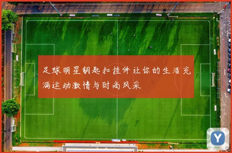 足球明星钥匙扣挂件让你的生活充满运动激情与时尚风采