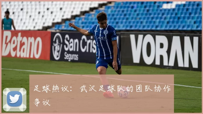足球热议：武汉足球队的团队协作争议