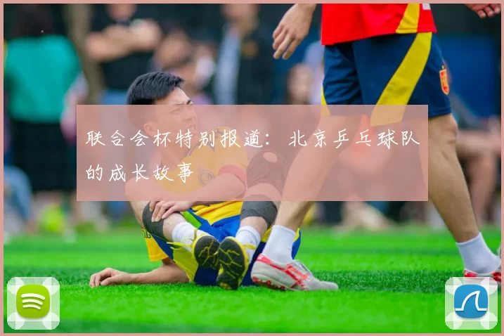 联合会杯特别报道：北京乒乓球队的成长故事